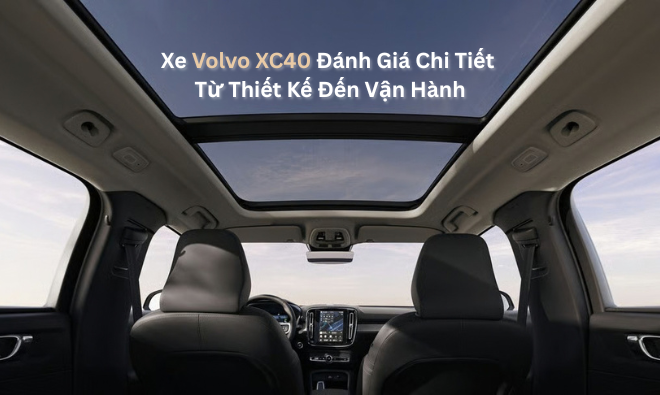 Xe Volvo XC40 Đánh Giá Chi Tiết Từ Thiết Kế Đến Vận Hành