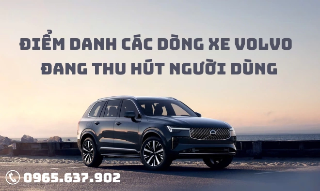 Điểm Danh Các Dòng Xe Volvo Đang Thu Hút Người Dùng