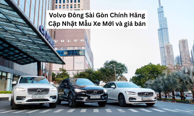 Volvo Đông Sài Gòn Chính Hãng – Cập Nhật Mẫu Xe Mới và giá bán