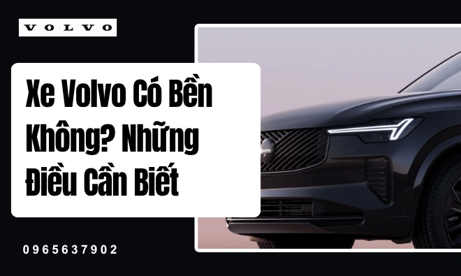 Xe Volvo Có Bền Không? Những Điều Cần Biết