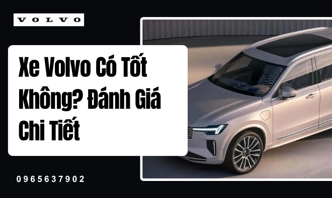 Xe Volvo Có Tốt Không? Đánh Giá Chi Tiết
