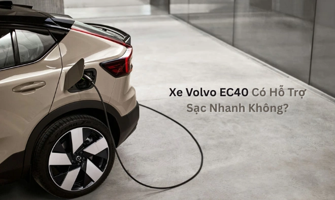 Xe Volvo EC40 Có Hỗ Trợ Sạc Nhanh Không
