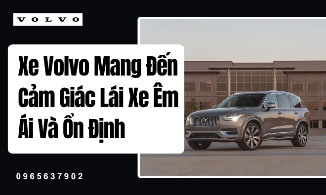 Xe Volvo Mang Đến Cảm Giác Lái Xe Êm Ái Và Ổn Định
