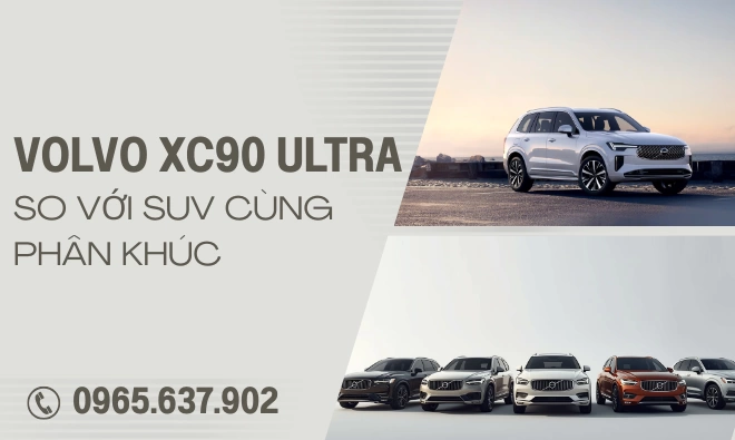 Xe Volvo XC90 Ultra So Với SUV Cùng Phân Khúc Có Điều Gì Khác Biệt?