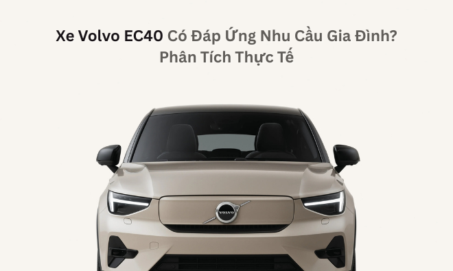 Xe Volvo EC40 Có Đáp Ứng Nhu Cầu Gia Đình