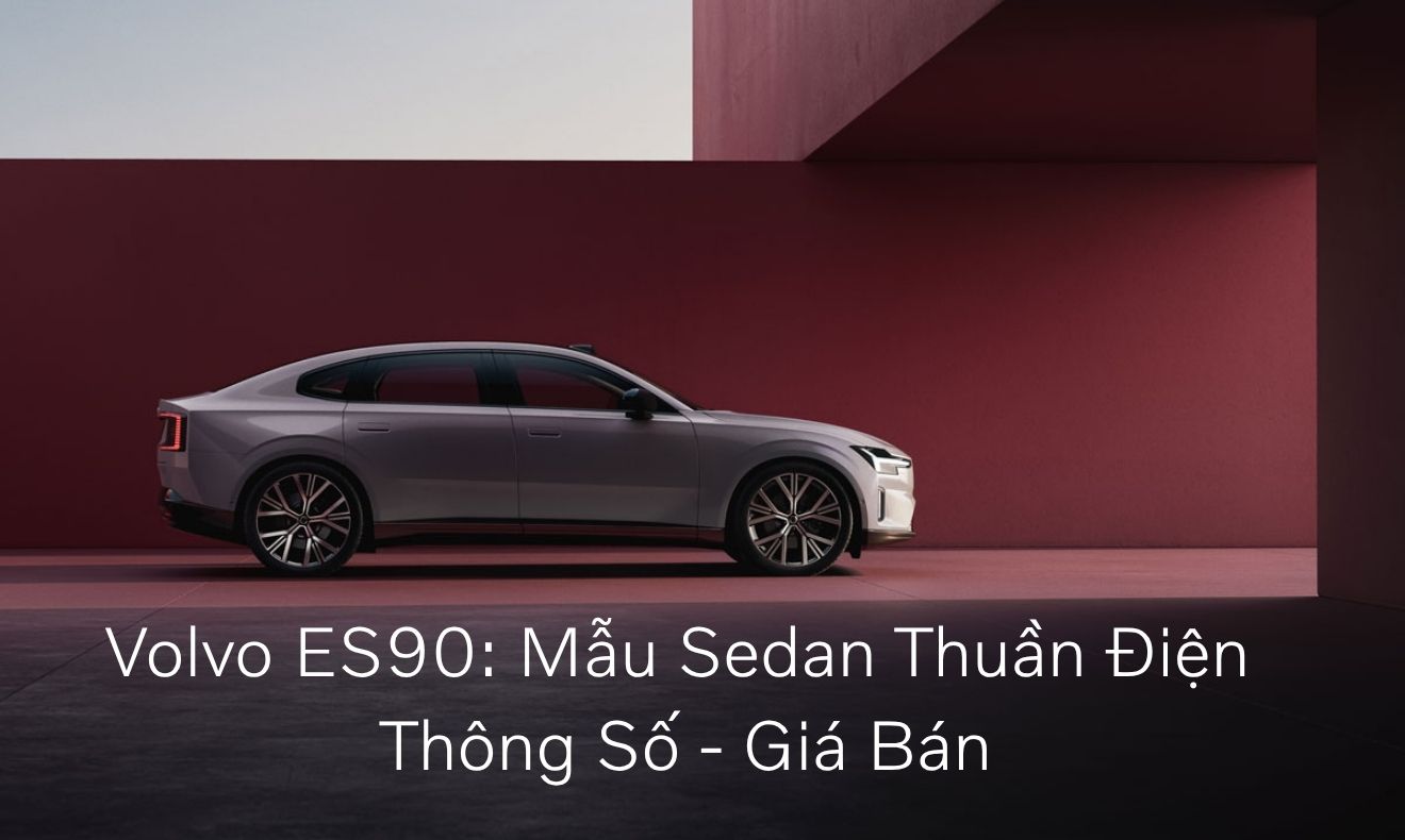 Volvo ES90: Mẫu Sedan Thuần Điện - Thông Số - Giá Bán