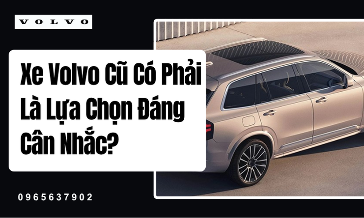 Tại Sao Chọn Xe Volvo Cũ Vẫn Là Quyết Định Sáng Suốt?